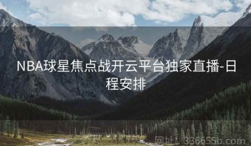 NBA球星焦点战开云平台独家直播-日程安排