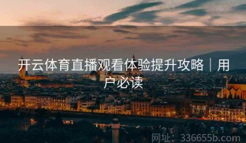 开云体育直播观看体验提升攻略｜用户必读