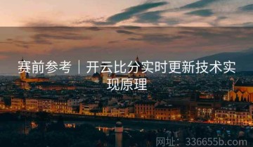 赛前参考｜开云比分实时更新技术实现原理