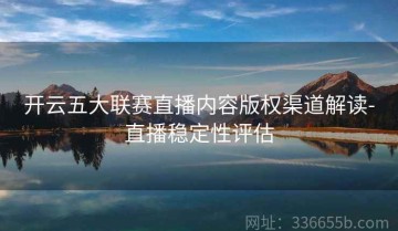 开云五大联赛直播内容版权渠道解读-直播稳定性评估
