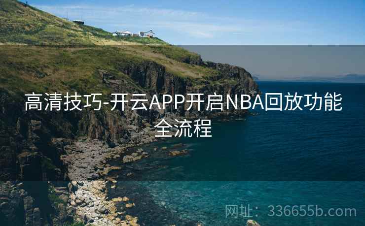 高清技巧-开云APP开启NBA回放功能全流程