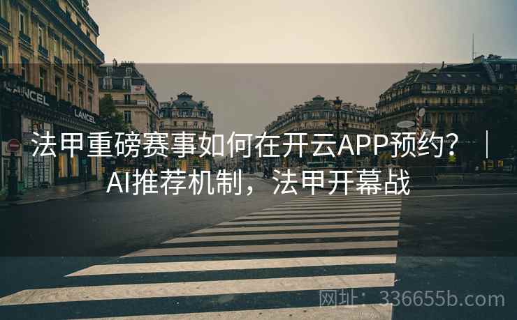 法甲重磅赛事如何在开云APP预约？｜AI推荐机制，法甲开幕战