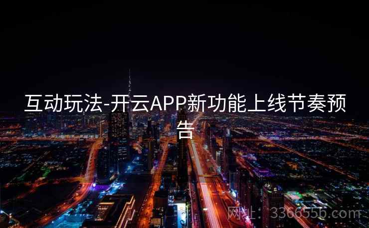 互动玩法-开云APP新功能上线节奏预告