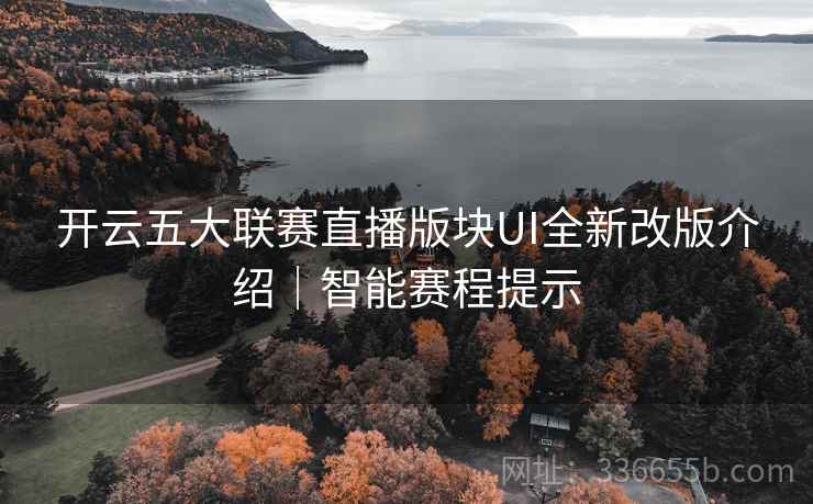 开云五大联赛直播版块UI全新改版介绍｜智能赛程提示