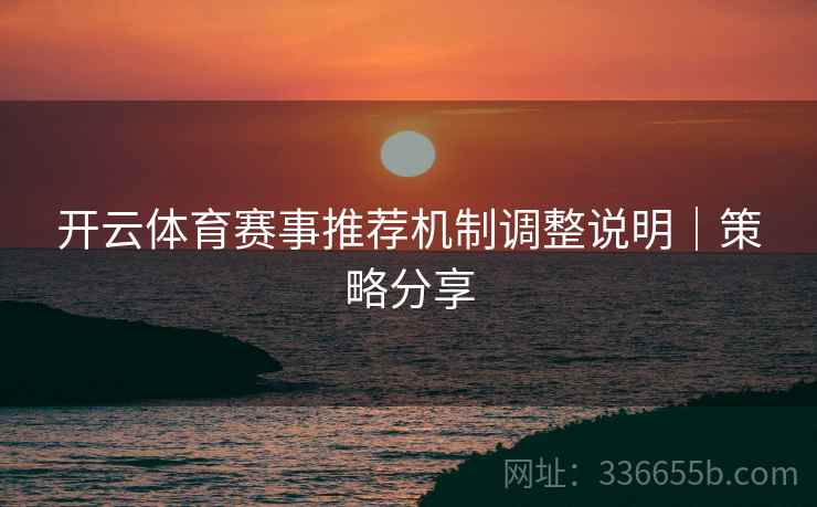 开云体育赛事推荐机制调整说明｜策略分享