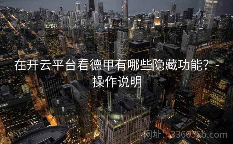 在开云平台看德甲有哪些隐藏功能？-操作说明