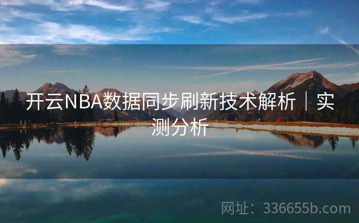 开云NBA数据同步刷新技术解析｜实测分析