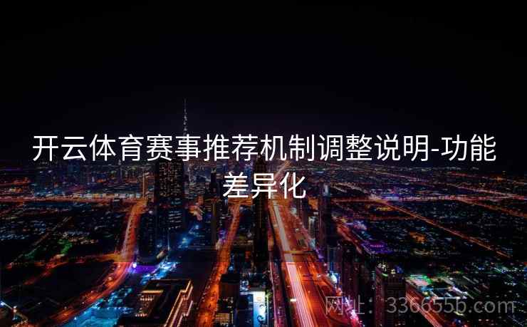 开云体育赛事推荐机制调整说明-功能差异化