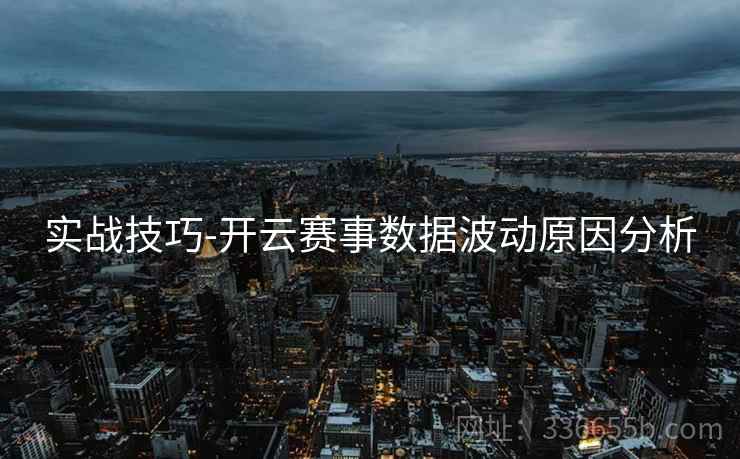 实战技巧-开云赛事数据波动原因分析