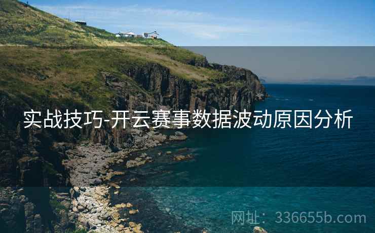 实战技巧-开云赛事数据波动原因分析