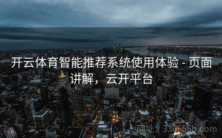 开云体育智能推荐系统使用体验 - 页面讲解，云开平台