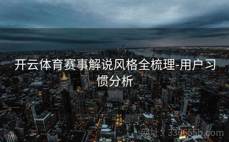 开云体育赛事解说风格全梳理-用户习惯分析