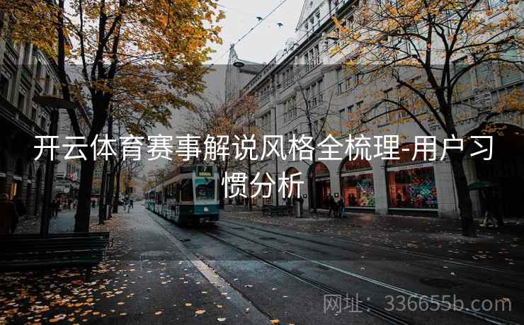 开云体育赛事解说风格全梳理-用户习惯分析